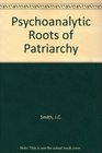 Psychoanalytic Roots of Patriarchy The Neurotic Foundations of Social Order