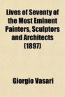 Lives of Seventy of the Most Eminent Painters Sculptors and Architects