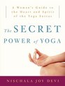 The Secret Power of Yoga A Woman's Guide to the Heart and Spirit of the Yoga Sutras