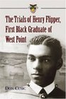 The Trials of Henry Flipper First Black Graduate of West Point