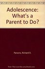 Adolescence What's a Parent to Do