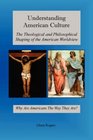 Understanding American Culture The Theological and Philosophical Shaping of the American Worldview