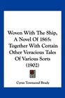 Woven With The Ship A Novel Of 1865 Together With Certain Other Veracious Tales Of Various Sorts