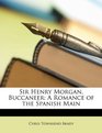 Sir Henry Morgan Buccaneer A Romance of the Spanish Main