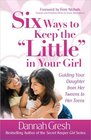 Six Ways to Keep the 'Little' in Your Girl Guiding Your Daughter from Her Tweens to Her Teens
