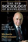 The New Sociology of Knowledge The Life and Work of Peter L Berger