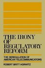 The Irony of Regulatory Reform The Deregulation of American Telecommunications