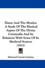 Dante And The Mystics A Study Of The Mystical Aspect Of The Divina Commedia And Its Relations With Some Of Its Medieval Sources