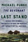 Last Stand George Bird Grinnell the Battle to Save the Buffalo and the Birth of the New West