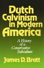 Dutch Calvinism in Modern America A History of a Conservative Subculture