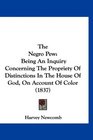 The Negro Pew Being An Inquiry Concerning The Propriety Of Distinctions In The House Of God On Account Of Color
