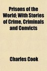 Prisons of the World With Stories of Crime Criminals and Convicts