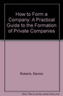 How to Form a Company A Practical Guide to the Formation of Private Companies
