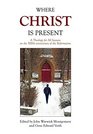 Where Christ Is Present: A Theology for All Seasons on the 500th Anniversary of the Reformation