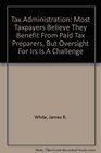 Tax Administration Most Taxpayers Believe They Benefit From Paid Tax Preparers But Oversight For Irs Is A Challenge