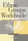 Ethnic Groups Worldwide A Ready Reference Handbook