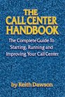 The Call Center Handbook The Complete Guide to Starting Running and Improving Your Call Center