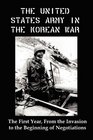 United States Army in the Korean War The First Year from the Invasion to the Beginning of Negotiations