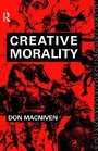 Creative Morality  An Introduction to Theoretical and Practical Ethics