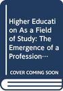 Higher Education As a Field of Study The Emergence of a Profession