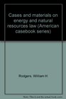 Cases and materials on energy and natural resources law