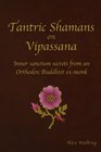 Tantric Shamans on Vipassana Inner Sanctum secrets from an Orthodox Buddhist exmonk
