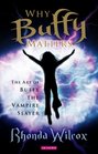 Why Buffy Matters : The Art of Buffy the Vampire Slayer