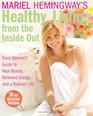Mariel Hemingway's Healthy Living from the Inside Out Every Woman's Guide to Real Beauty Renewed Energy and a Radiant Life