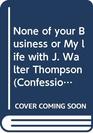 None of your Business or My life with J Walter Thompson