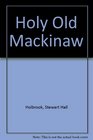 Holy Old MacKinaw A Natural History of the American Lumberjack