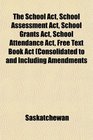 The School Act School Assessment Act School Grants Act School Attendance Act Free Text Book Act Consolidated to and Including Amendments