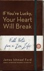 If You're Lucky Your Heart Will Break Field Notes from a Zen Life