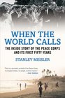 When the World Calls THE INSIDE STORY OF THE PEACE CORPS AND ITS FIRST FIFTY YEARS