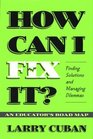 How Can I Fix It Finding Solutions and Managing Dilemmas  An Educator's Road Map
