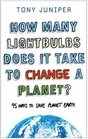 How Many Lightbulbs Does it Take to Change a Planet 95 Ways to Save Planet Earth