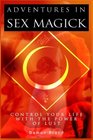 Adventures In Sex Magick Control Your Life With The Power of Lust