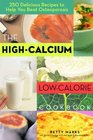 The HighCalcium LowCalorie Cookbook 250 Delicious Recipes to Help You Beat Osteoporosis