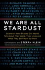 We Are All Stardust Scientists Who Shaped Our World Talk about Their Work Their Lives and What They Still Want to Know