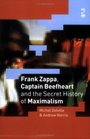 Frank Zappa Captain Beefheart and the Secret History of Maximalism