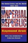 The Imperial Republic The United States and the World 19451973