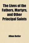 The Lives of the Fathers Martyrs and Other Principal Saints