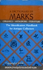 Dictionary of Marks Ceramics Metalwork Furniture The Identification Handbook for Antique Collectors