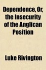 Dependence Or the Insecurity of the Anglican Position