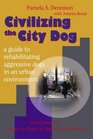 Civilizing the City Dog A Guide to Rehabilitating Aggressive Dogs in an Urban Environment