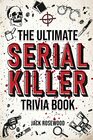 The Ultimate Serial Killer Trivia Book A Collection Of Fascinating Facts And Disturbing Details About Infamous Serial Killers And Their Horrific Crimes