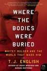 Where the Bodies Were Buried Whitey Bulger and the World That Made Him