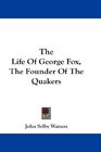 The Life Of George Fox The Founder Of The Quakers