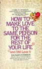 How to Make Love to the Same Person for the Rest of Your Life and Still Love It