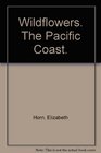 Wildflowers The Pacific Coast  a guide to selected wildflowers and flowering shrubs from British Columbia to northern California