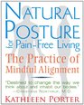 Natural Posture for PainFree Living The Practice of Mindful Alignment